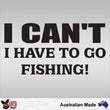 Load image into Gallery viewer, I Cant I Have To Go Fishing Decal