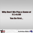 Load image into Gallery viewer, Why Don't We Play A Game Of F@#k Off You Go First Decal