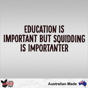 Education Is Important But Squidding Is Importanter Decal