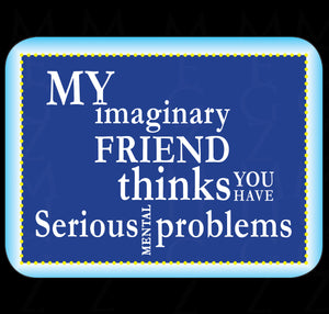 My Imaginary Friend Thinks You Have Serious Mental Problems Fridge Magnet