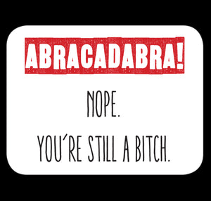 Abracadabra Nope You're Still A Bitch Fridge Magnet