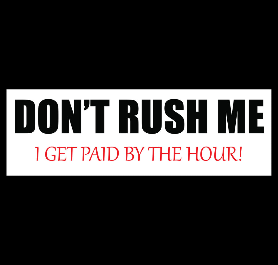 Dont Rush Me I Get Paid By The Hour Sticker