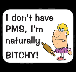 I Don't Have PMS I'm Naturally Bitchy Fridge Magnet