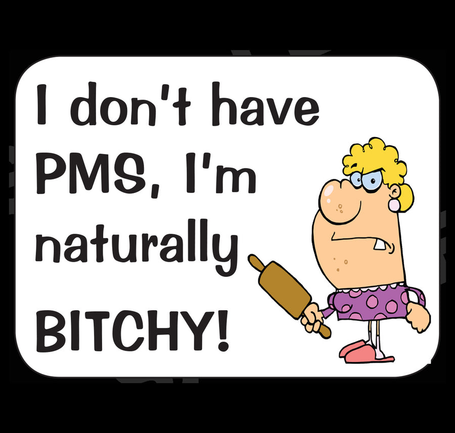 I Don't Have PMS I'm Naturally Bitchy Fridge Magnet