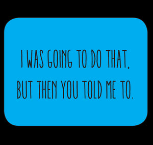 I Was Going To Do That But Then You Told Me To Fridge Magnet