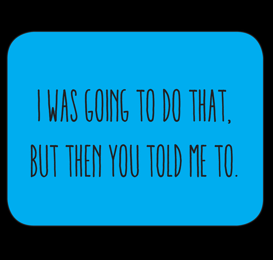 I Was Going To Do That But Then You Told Me To Fridge Magnet