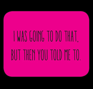 I Was Going To Do That But Then You Told Me To Fridge Magnet