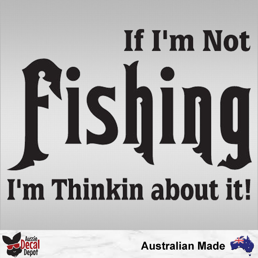If I'm Not Fishing I'm Thinkin About It Decal
