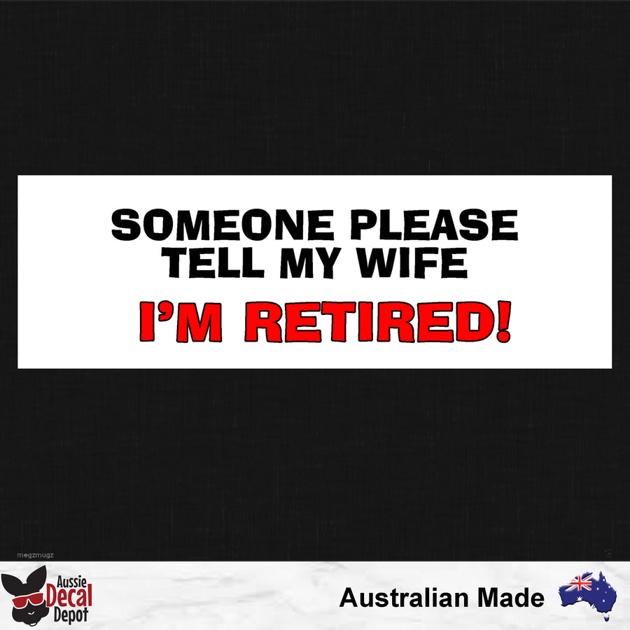 Someone Please Tell My Wife Im Retired Sticker