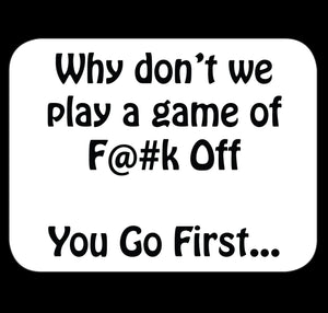 Why Don't We Play A Game Of F@#k Off You Go First Fridge Magnet