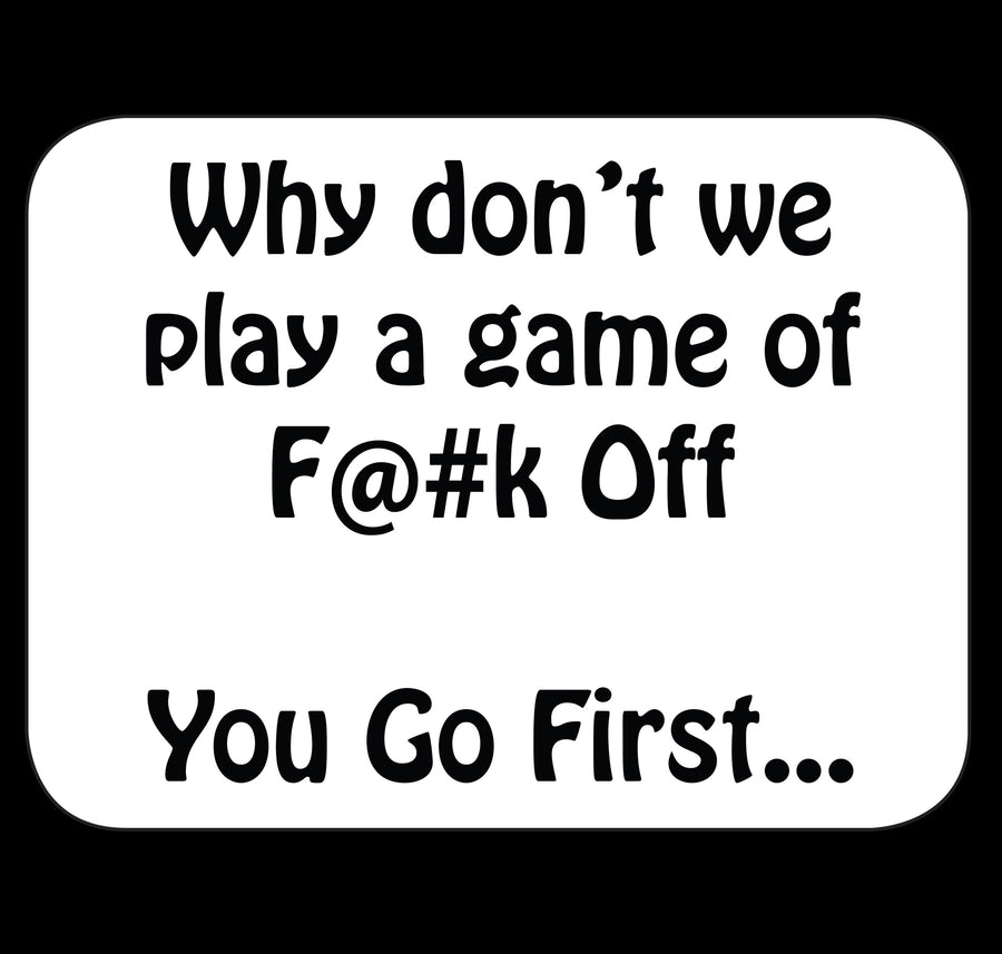 Why Don't We Play A Game Of F@#k Off You Go First Fridge Magnet