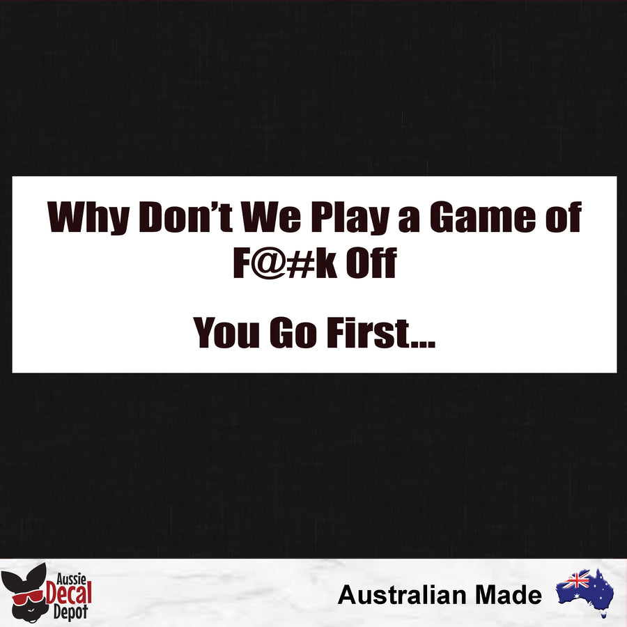 Why Don't We Play A Game Of F@#k Off You Go First Sticker