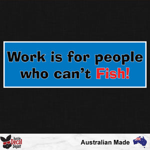 Work Is For People Who Cant Fish Sticker