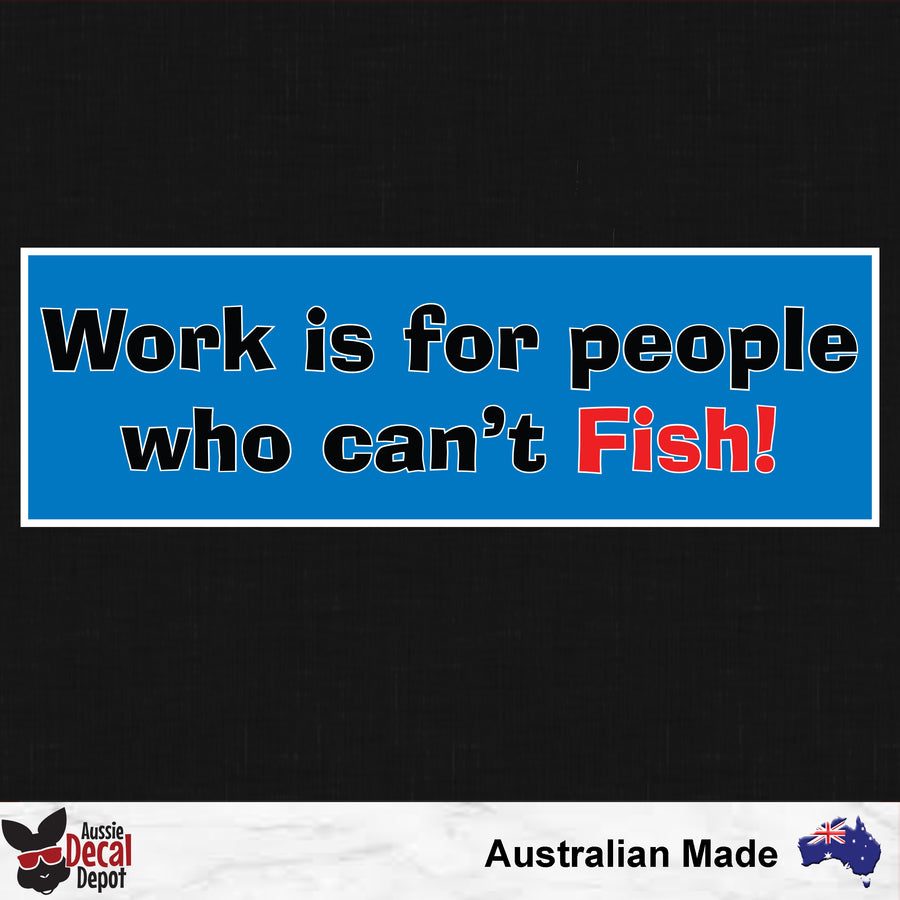 Work Is For People Who Cant Fish Sticker