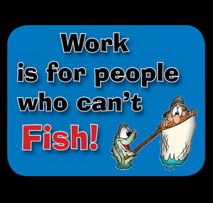 Work Is For People Who Can't Fish Fridge Magnet