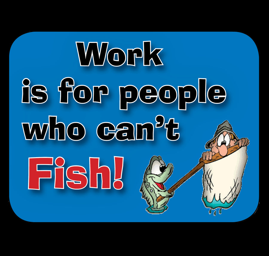 Work Is For People Who Can't Fish Fridge Magnet
