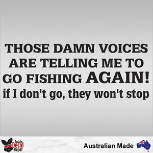 Those Damn Voices Are Telling Me To Go Fishing Again, If I Don't Go They Wont Stop! Decal