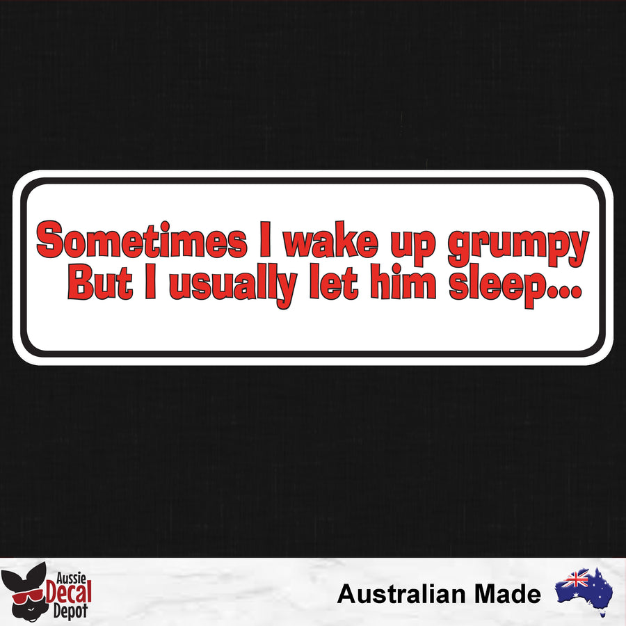 Sometimes I Wake Up Grumpy But I Usually Let Him Sleep Sticker