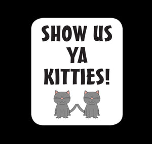 Show Us Ya Kitties Fridge Magnet